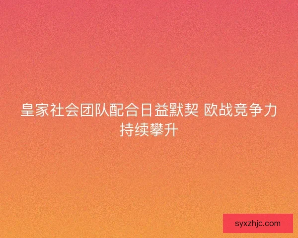 皇家社会团队配合日益默契 欧战竞争力持续攀升